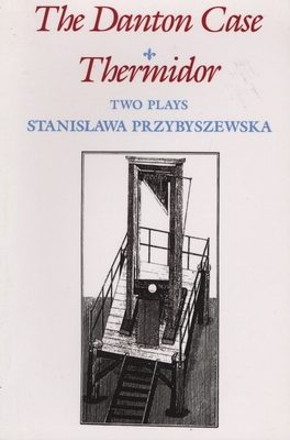 The Danton Case and Thermidor: Two Plays By Stanislawa Przybyszewska, Boleslaw Taborski (Translated by) Cover Image