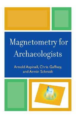 Magnetometry for Archaeologists (Geophysical Methods for Archaeology #2) By Arnold Aspinall, Chris Gaffney, Armin Schmidt Cover Image