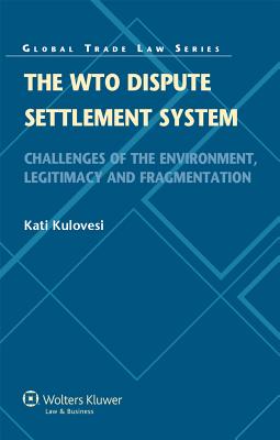 The Wto Dispute Settlement System: Challenges of the Environment, Legitimacy and Fragmentation By Kati Kulovesi Cover Image