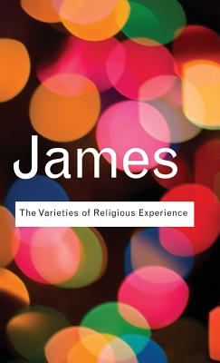The Varieties of Religious Experience: A Study in Human Nature (Routledge Classics)