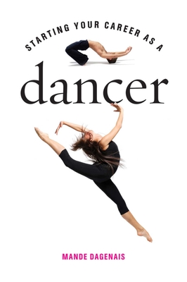 Starting Your Career as a Dancer By Mande Dagenais Cover Image