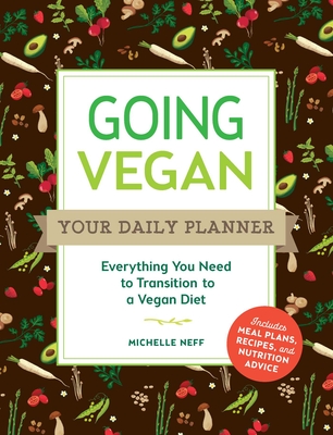 Going Vegan: Your Daily Planner: Everything You Need to Transition to a Vegan Diet By Michelle Neff Cover Image