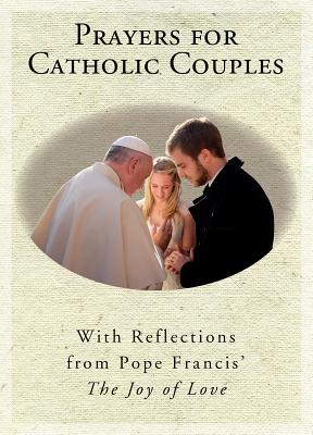 Prayers for Catholic Couples: With Reflections from Pope Francis' the Joy of Love Cover Image