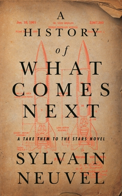 A History of What Comes Next: A Take Them to the Stars Novel By Sylvain Neuvel Cover Image