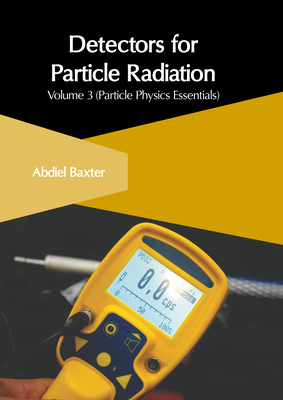 Detectors for Particle Radiation: Volume 3 (Particle Physics Essentials) Cover Image
