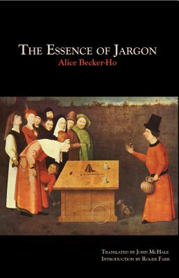 The Essence of Jargon: Argot & the Dangerous Classes By Alice Becker-Ho, John McHale (Translator), Roger Farr (Introduction by) Cover Image