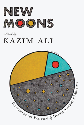 New Moons: Contemporary Writing by North American Muslims By Kazim Ali (Editor) Cover Image
