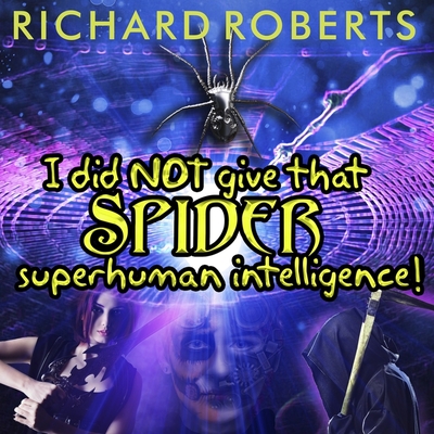 I Did Not Give That Spider Superhuman Intelligence! Lib/E By Richard Roberts, Emily Woo Zeller (Read by) Cover Image