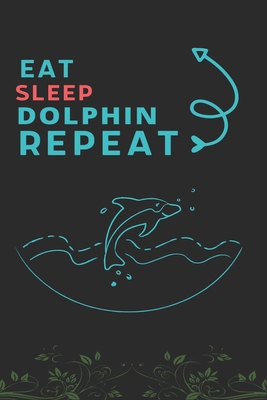 Eat Sleep Dolphin Repeat: Best Gift for Dolphin Lovers, 6 x 9 in, 110 pages book for Girl, boys, kids, school, students Cover Image