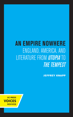 An Empire Nowhere: England, America, and Literature from Utopia to The Tempest (The New Historicism: Studies in Cultural Poetics #16)
