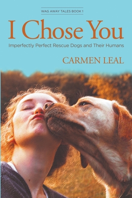 I Chose You, Imperfectly Perfect Rescue Dogs and Their Humans Cover Image