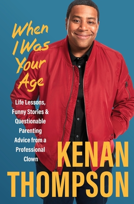 When I Was Your Age: Life Lessons, Funny Stories & Questionable Parenting Advice from a Professional Clown By Kenan Thompson Cover Image