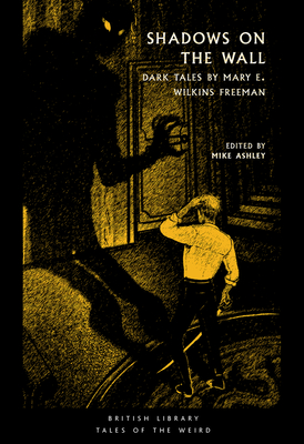 Shadows on the Wall: Dark Tales by Mary E. Wilkins Freeman (Tales of the Weird)