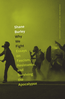 Why We Fight: Essays on Fascism, Resistance, and Surviving the Apocalypse By Shane Burley, Natasha Lennard (Foreword by) Cover Image