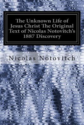 The Unknown Life of Jesus Christ The Original Text of Nicolas Notovitch's 1887 Discovery By J. H. Connelly and L. Landsberg (Translator), Nicolas Notovitch Cover Image