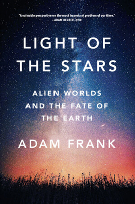 Light of the Stars: Alien Worlds and the Fate of the Earth By Adam Frank Cover Image