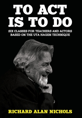 To Act Is to Do: Six Classes for Teachers and Actors Based on the Uta Hagen Technique Cover Image