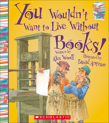 You Wouldn't Want to Live Without Books! By Alex Woolf, David Antram (Illustrator) Cover Image