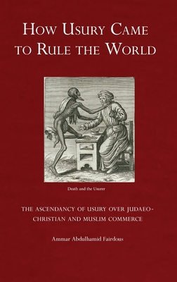 How Usury Came to Rule the World: The Ascendancy of Usury over Judaeo-Christian and Muslim Commerce Cover Image