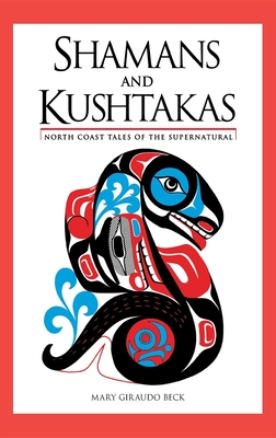 Shamans and Kushtakas: North Coast Tales of the Supernatural By Mary Giraudo Beck Cover Image