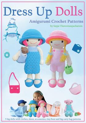 Dress Up Dolls Amigurumi Crochet Patterns: 5 big dolls with clothes, shoes, accessories, tiny bear and big carry bag patterns Cover Image
