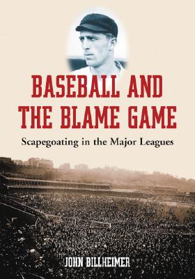 Baseball and the Blame Game: Scapegoating in the Major Leagues By John Billheimer Cover Image