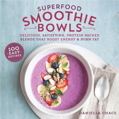 Superfood Smoothie Bowls: Delicious, Satisfying, Protein-Packed Blends that Boost Energy and Burn Fat By Daniella Chace, MSc, CN Cover Image