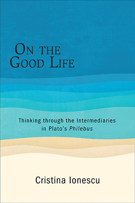 On the Good Life: Thinking through the Intermediaries in Plato's Philebus (Suny Ancient Greek Philosophy)