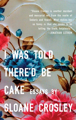 I Was Told There'd Be Cake By Sloane Crosley Cover Image