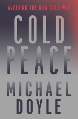 Cold Peace: Avoiding the New Cold War By Michael W. Doyle Cover Image