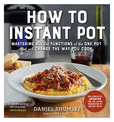 How to Instant Pot: Mastering All the Functions of the One Pot That Will Change the Way You Cook - Now Completely Updated for the Latest Generation of Instant Pots! By Daniel Shumski Cover Image