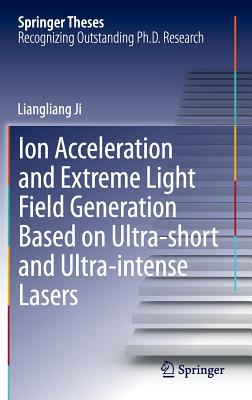 Ion Acceleration and Extreme Light Field Generation Based on Ultra-Short and Ultra-Intense Lasers (Springer Theses) Cover Image