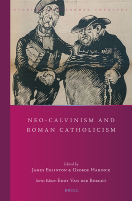 Neo-Calvinism and Roman Catholicism (Studies in Reformed Theology #47) By James Eglinton (Volume Editor), George Harinck (Volume Editor) Cover Image