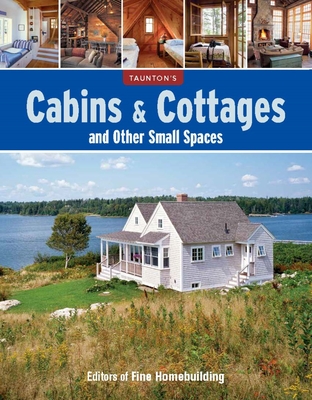 Cabins & Cottages and Other Small Spaces By Fine Homebuilding Cover Image