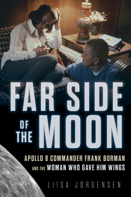 Far Side of the Moon: Apollo 8 Commander Frank Borman and the Woman Who Gave Him Wings By Liisa Jorgensen Cover Image