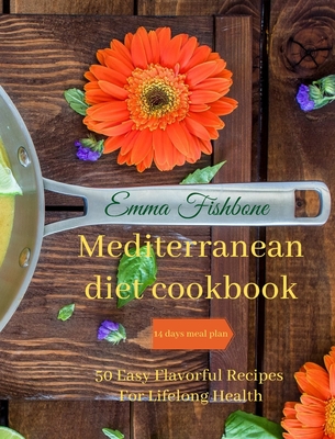 Mediterranean Diet Cookbook: 50 Easy Flavorful Recipes for Lifelong Health Cover Image