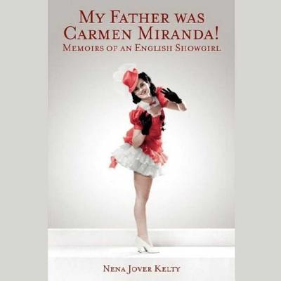 My Father Was Carmen Miranda!: Memoirs of an English Showgirl Cover Image