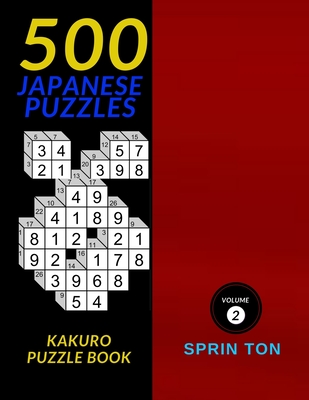 500 Japanese Puzzles: 500 Easy To Hard Kakuro Puzzle Book (Cross Sum) Puzzles (Solutions Included) Cover Image