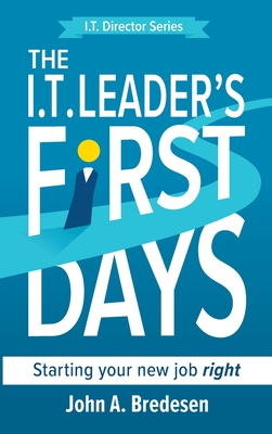 The I.T. Leader's First Days: Starting your new job right By John A. Bredesen Cover Image