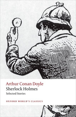 Sherlock Holmes: Selected Stories (Oxford Worlds Classics) By Arthur Conan Doyle, Barry McCrea Cover Image