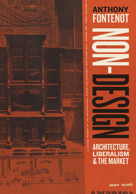 Non-Design: Architecture, Liberalism, and the Market By Anthony Fontenot Cover Image