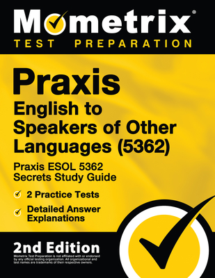 Praxis English to Speakers of Other Languages (5362) - Praxis ESOL 5362 Secrets Study Guide, 2 Practice Tests, Detailed Answer Explanations: [2nd Edit By Mometrix Teacher Certification Test (Editor) Cover Image