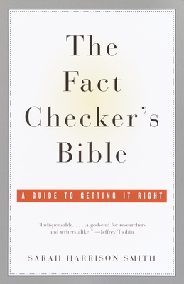 The Fact Checker's Bible: A Guide to Getting It Right By Sarah Harrison Smith Cover Image