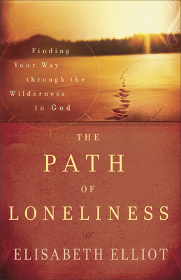 The Path of Loneliness: Finding Your Way Through the Wilderness to God By Elisabeth Elliot Cover Image