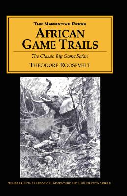 African Game Trails: The Classic Big Game Safari By Theodore Roosevelt Cover Image