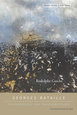 Georges Bataille: Phenomenology and Phantasmatology (Cultural Memory in the Present) By Rodolphe Gasché, Roland Végső (Translated by) Cover Image