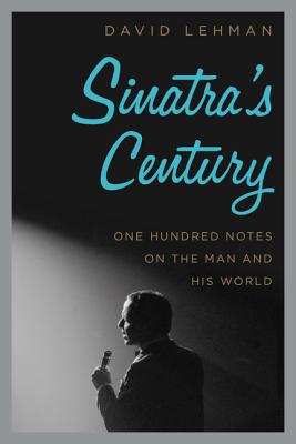 Sinatra's Century: One Hundred Notes on the Man and His World By David Lehman Cover Image