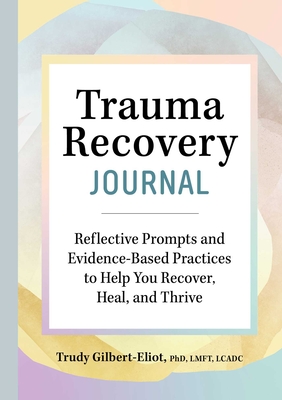 Trauma Recovery Journal: Reflective Prompts and Evidence-Based Practices to Help You Recover, Heal, and Thrive By Trudy Gilbert-Eliot Cover Image