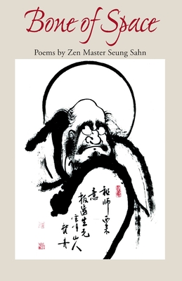 Bone of Space: Poems by Zen Master Seung Sahn By Seung Sahn, Louise Sichel (Foreword by), Stanley Lombardo (Foreword by) Cover Image