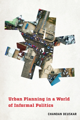 Urban Planning in a World of Informal Politics (City in the Twenty-First Century) By Chandan Deuskar Cover Image